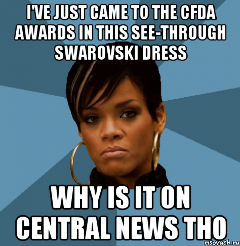 i've just came to the cfda awards in this see-through swarovski dress why is it on central news tho