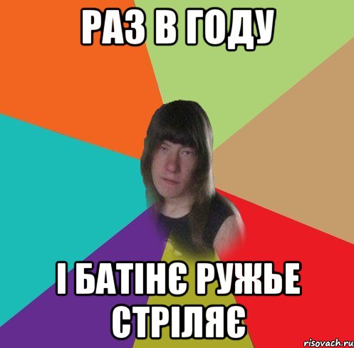 раз в году і батінє ружье стріляє