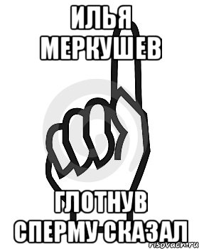 ИЛЬЯ МЕРКУШЕВ ГЛОТНУВ СПЕРМУ СКАЗАЛ, Мем Сейчас этот пидор напишет хуйню