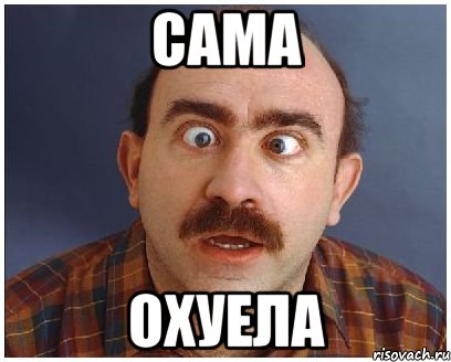 сама охуела