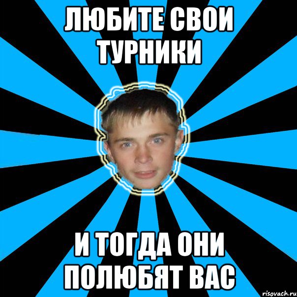 ЛЮБИТЕ СВОИ ТУРНИКИ И ТОГДА ОНИ ПОЛЮБЯТ ВАС