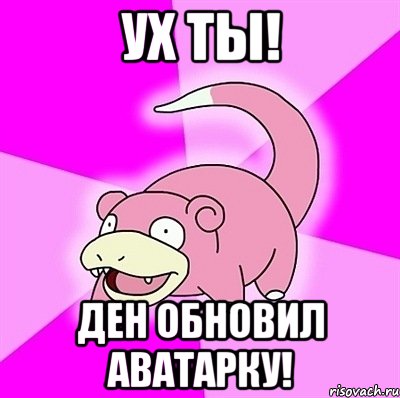 Ух ты! Ден обновил аватарку!, Мем слоупок