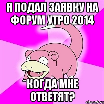 Я подал заявку на Форум УТРО 2014 Когда мне ответят?, Мем слоупок
