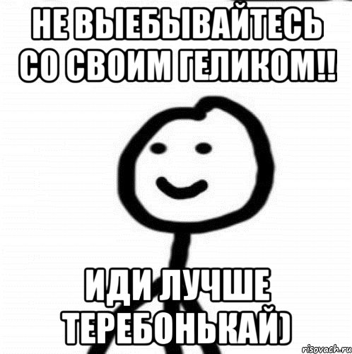 Не выебывайтесь со своим Геликом!! Иди лучше теребонькай), Мем Теребонька (Диб Хлебушек)