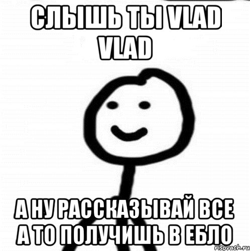 слышь ты Vlad Vlad а ну рассказывай все а то получишь в ебло, Мем Теребонька (Диб Хлебушек)