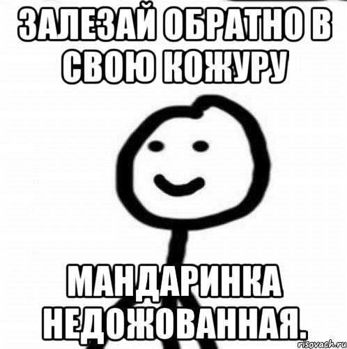 Залезай обратно в свою кожуру Мандаринка недожованная., Мем Теребонька (Диб Хлебушек)