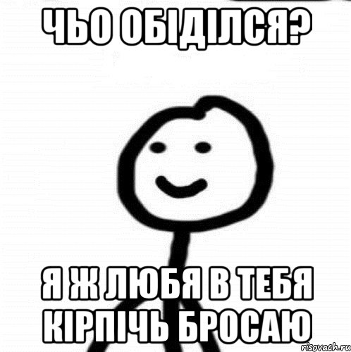 чьо обіділся? я ж любя в тебя кірпічь бросаю, Мем Теребонька (Диб Хлебушек)