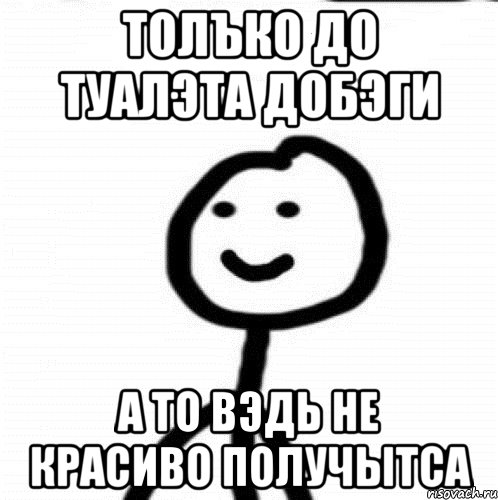 толъко до туалэта добэги а то вэдь не красиво получытса, Мем Теребонька (Диб Хлебушек)