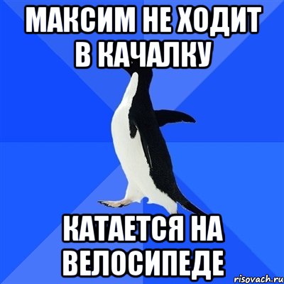 Максим не ходит в качалку КАТАЕТСЯ НА ВЕЛОСИПЕДЕ, Мем  Социально-неуклюжий пингвин