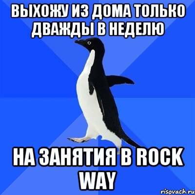 ВЫХОЖУ ИЗ ДОМА ТОЛЬКО ДВАЖДЫ В НЕДЕЛЮ НА ЗАНЯТИЯ В ROCK WAY, Мем  Социально-неуклюжий пингвин