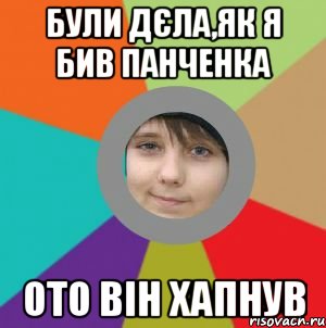 Були дєла,як я бив панченка ото він хапнув