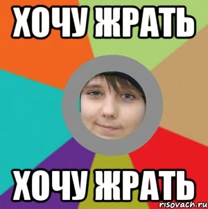 Хочу Жрать хОЧУ ЖРАТЬ