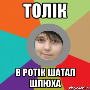 Толік в ротік шатал шлюха