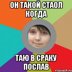 он такой стаол когда таю в сраку послав