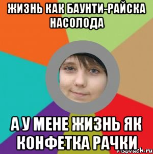 жизнь как баунти-райска насолода а у мене жизнь як конфетка рачки