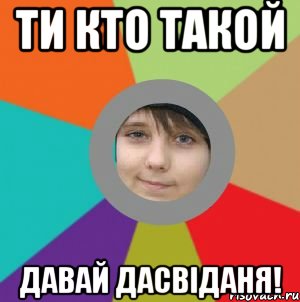 ти кто такой давай дасвіданя!