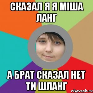 сказал я я міша ланг а брат сказал нет ти шланг