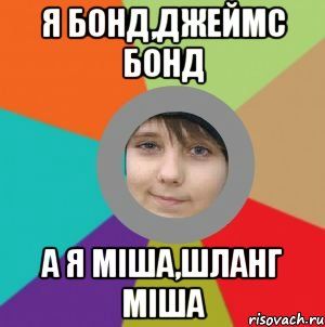 я бонд,джеймс бонд а я міша,шланг міша