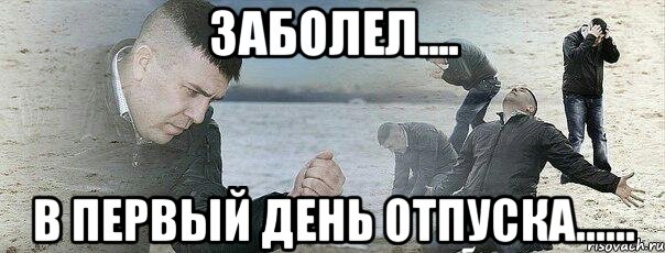 Заболел.... в первый день отпуска......