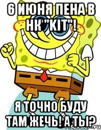 6 июня пена в НК "KIT"! Я точно буду там жечь! А ты?, Мем спанч боб