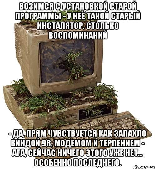 возимся с установкой старой программы - у неё такой старый инсталятор. Столько воспоминаний - да, прям чувствуется как запахло виндой 98, модемом и терпением - ага, сейчас ничего этого уже нет... особенно последнего.