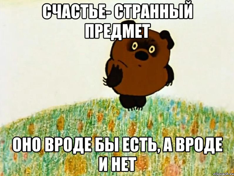 Счастье- странный предмет Оно вроде бы есть, а вроде и нет