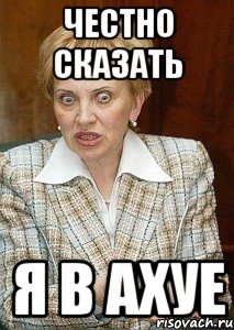 честно сказать я в ахуе