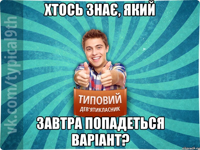 Хтось знає, який завтра попадеться варіант?