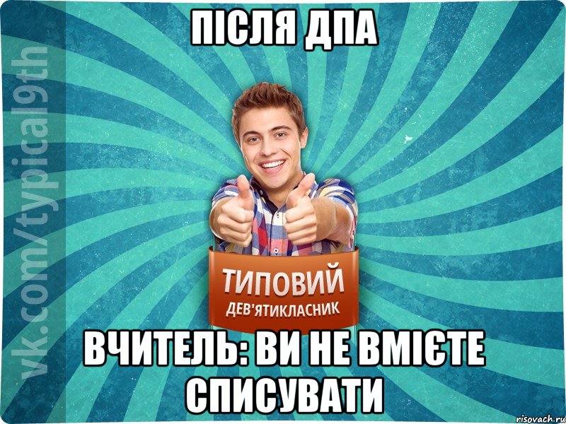 ПІСЛЯ ДПА ВЧИТЕЛЬ: ВИ НЕ ВМІЄТЕ СПИСУВАТИ