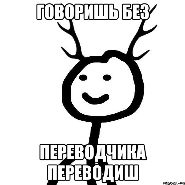 Говоришь без переводчика переводиш