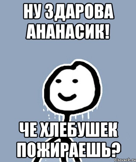 Ну здарова ананасик! Че хлебушек пожираешь?, Мем  Теребонька замерз