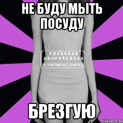 не буду мыть посуду брезгую, Мем Типичная анорексичка