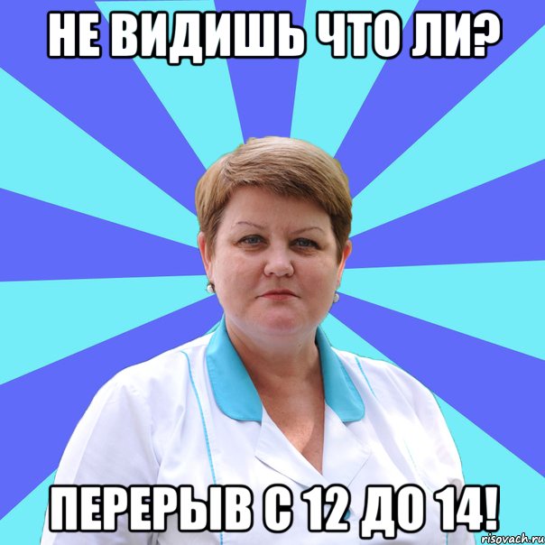 Не видишь что ли? Перерыв с 12 до 14!