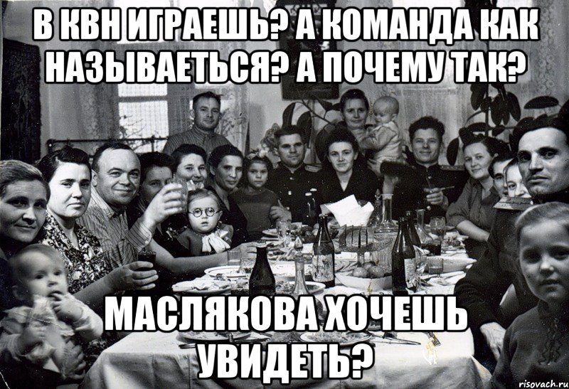 В КВН играешь? А команда как называеться? А почему так? Маслякова хочешь увидеть?