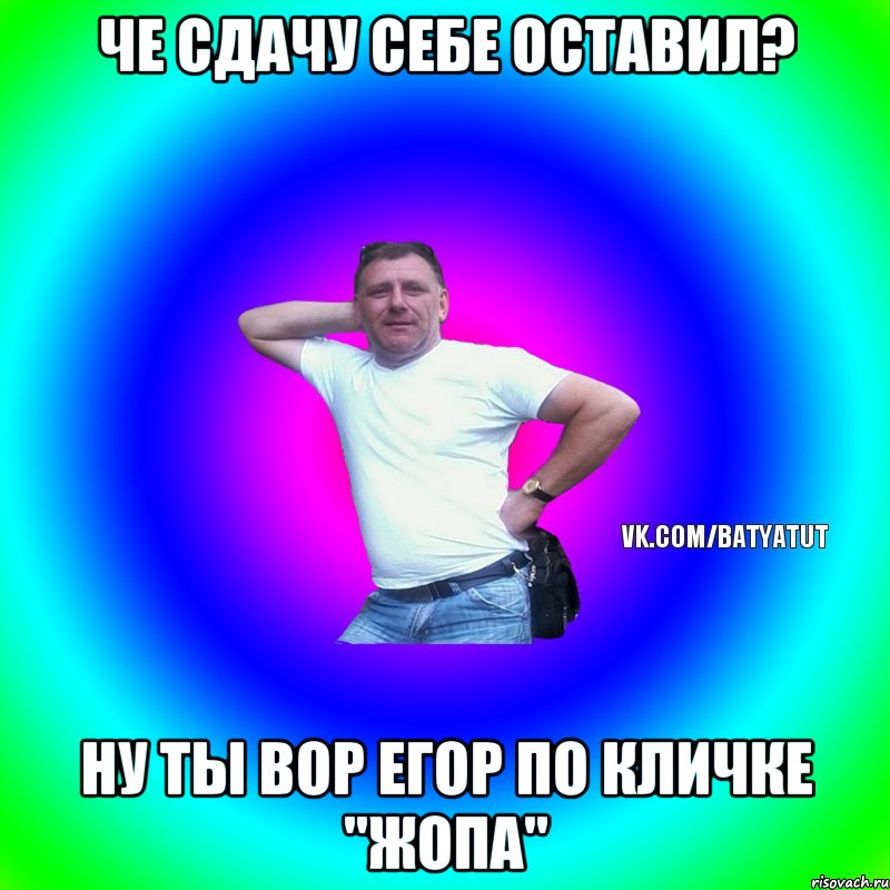 Че сдачу себе оставил? Ну ты вор егор по кличке "жопа", Мем  Типичный Батя вк