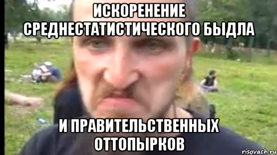 ИСКОРЕНЕНИЕ СРЕДНЕСТАТИСТИЧЕСКОГО БЫДЛА И ПРАВИТЕЛЬСТВЕННЫХ ОТТОПЫРКОВ
