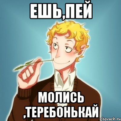 Ешь,пей Молись ,теребонькай