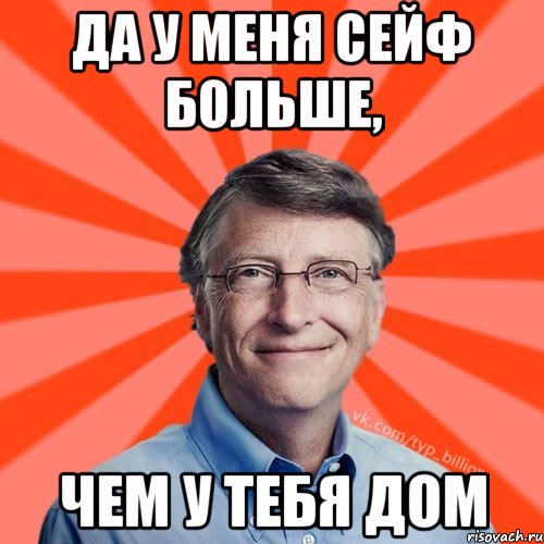 Да у меня сейф больше, чем у тебя дом, Мем Типичный Миллиардер (Билл Гейст)