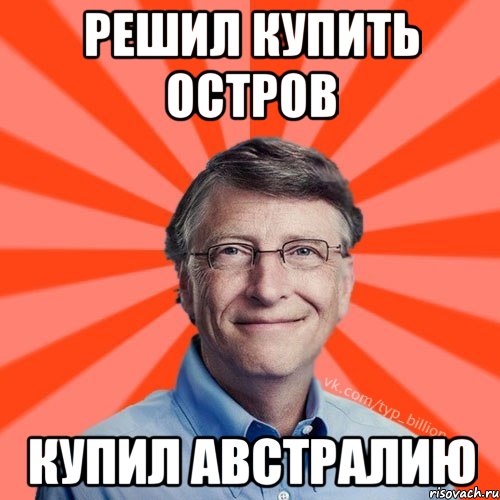 решил купить остров купил австралию, Мем Типичный Миллиардер (Билл Гейст)