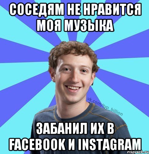 Соседям не нравится моя музыка Забанил их в facebook и instagram, Мем      Типичный Миллиардер (Цукерберг)