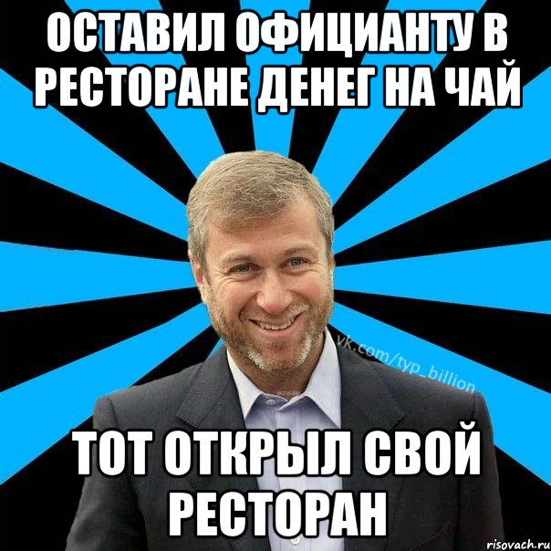 Оставил официанту в ресторане денег на чай тот открыл свой ресторан, Мем  Типичный Миллиардер (Абрамович)