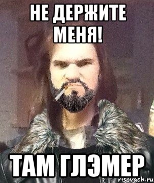 Не держите меня! Там глэмер