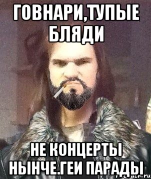 говнари,тупые бляди не концерты нынче.геи парады, Мем Типичный Мошер