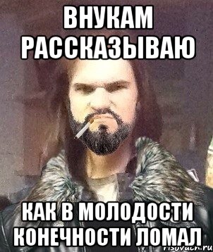 Внукам рассказываю Как в молодости конечности ломал, Мем Типичный Мошер