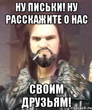 НУ ПИСЬКИ! НУ РАССКАЖИТЕ О НАС СВОИМ ДРУЗЬЯМ!, Мем Типичный Мошер