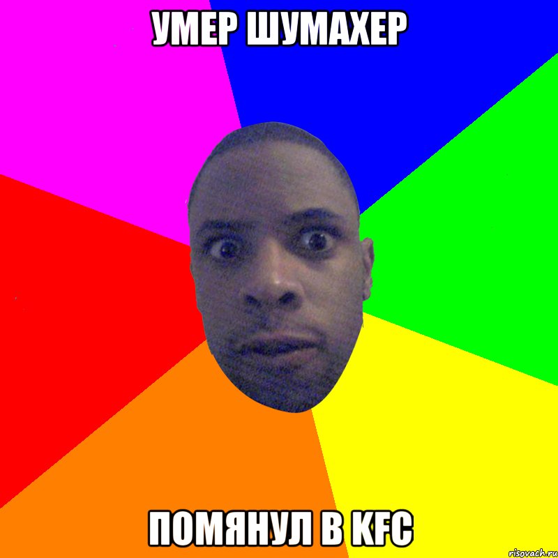 УМЕР ШУМАХЕР ПОМЯНУЛ В KFC, Мем  Типичный Негр