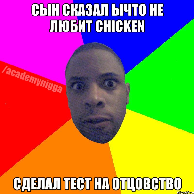 Сын сказал ычто не любит chicken сделал тест на отцовство, Мем  ТИПИЧНЫЙ НЕГР