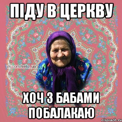ПІДУ В ЦЕРКВУ ХОЧ З БАБАМИ ПОБАЛАКАЮ