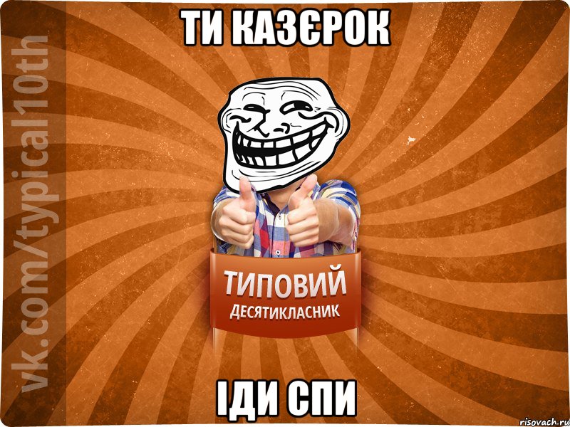 ти казєрок іди спи