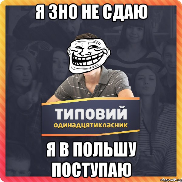 Я ЗНО не сдаю Я в Польшу поступаю